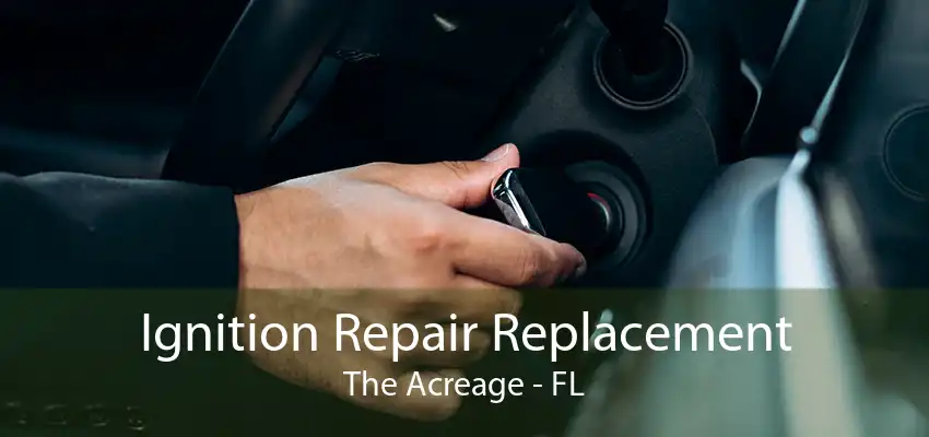 Ignition Repair Replacement The Acreage - FL